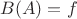 $B(A)=f$