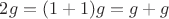 $2g=(1+1)g=g+g$