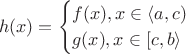 $$h(x)=\begin{cases}f(x), x\in \langle a, c)\\g(x), x\in [c, b\rangle\end{cases}$$