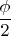$\dfrac{\phi}2$
