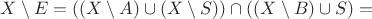 $X\setminus E=((X\setminus A)\cup(X\setminus S))\cap ((X\setminus B)\cup S)=$