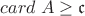 $card \; A \geq \mathfrak{c}$
