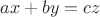 $ax + by = cz$ $ax + by = cz$