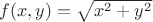 $f(x,y)=\sqrt{x^2+y^2}$