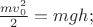 $\frac{mv_0^2}2=mgh;$