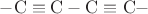 $\mathrm{-C\equiv C-C \equiv C-}$