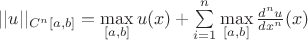 $||u||_{C^n[a,b]}=\max\limits_{[a,b]}u(x) + \sum\limits_{i=1}^n \max\limits_{[a,b]}\frac{d^nu}{dx^n}(x)$