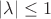 $|\lambda| \le 1$