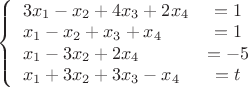 $\left\{
\begin{array}{lcl}
3x_1-x_2+4x_3+2x_4 &=1& \\
x_1-x_2+x_3+x_4 &=1& \\
x_1-3x_2+2x_4 & = -5 \\
x_1+3x_2+3x_3-x_4& = t
\end{array}
\right.$ $\left\{
\begin{array}{lcl}
3x_1-x_2+4x_3+2x_4 &=1& \\
x_1-x_2+x_3+x_4 &=1& \\
x_1-3x_2+2x_4 & = -5 \\
x_1+3x_2+3x_3-x_4& = t
\end{array}
\right.$