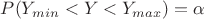 $P(Y_{min}<Y<Y_{max})=\alpha$