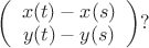 $\left(\begin{array}{c} x(t) - x(s) \\ y(t) - y(s) \end{array}\right) ?$