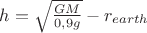 $h=\sqrt \frac {GM}{0,9g} - r_{earth}$