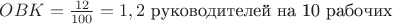 $ OBK = \frac {12} {100}=1,2$ руководителей на 10 рабочих