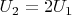 $U_2=2U_1$