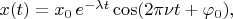 $x(t)=x_0\,e^{-\lambda t}\cos(2\pi\nu t+\varphi_0),$