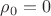 $\rho_0=0$