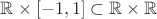 $\mathbb{R}\times[-1,1]\subset\mathbb{R}\times\mathbb{R}$