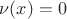 $\nu(x)=0$