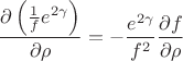 $$\frac{\partial\left(\frac{1}{f}e^{2\gamma}\right)}{\partial \rho}=-\frac{e^{2\gamma}}{f^2}\frac{\partial f}{\partial \rho}$$
