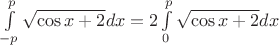$\[\int\limits_{ - p}^p {\sqrt {\cos x + 2} dx}  = 2\int\limits_0^p {\sqrt {\cos x + 2} dx} \]$