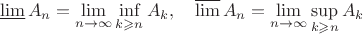 $$\varliminf A_n = \lim_{n\to\infty}\inf_{k\geqslant n}A_k, \quad \varlimsup A_n = \lim_{n\to\infty}\sup_{k\geqslant n}A_k$$