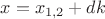 $x=x_{1,2}+dk$