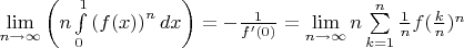 $\mathop {\lim }\limits_{n \to \infty } \left( {n\int\limits_0^1 {\left( {f(x)} \right)^n dx} } \right) = - \frac{1}{{f'(0)}} = \lim\limits_{n \to \infty} n\sum\limits_{k=1}^{n}\frac{1}{n}f(\frac{k}{n})^n$