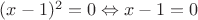 $\[{(x - 1)^2} = 0 \Leftrightarrow x - 1 = 0\]$