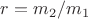 $r=m_2/m_1$