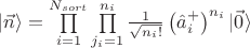 $|\vec n\rangle = \prod\limits_{i=1}^{N_{sort}}\prod\limits_{j_i=1}^{n_i}\frac{1}{\sqrt{n_i!}}\left(\hat a_i^{+}\right)^{n_i}|\vec 0\rangle$