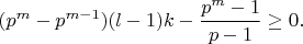 $$(p^m-p^{m-1})(l-1)k  - \frac{p^m-1}{p-1}\geq 0.$$