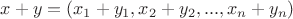 $x+y=\left(x_1 + y_1, x_2+y_2, ..., x_n+y_n\right)$