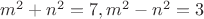 $m^2+n^2=7, m^2-n^2=3$