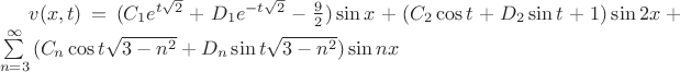 $\[v(x,t) = ({C_1}{e^{t\sqrt 2 }} + {D_1}{e^{ - t\sqrt 2 }} - \frac{9}{2})\sin x + ({C_2}\cos t + {D_2}\sin t + 1)\sin 2x + \sum\limits_{n = 3}^\infty  {({C_n}\cos t\sqrt {3 - {n^2}}  + {D_n}\sin t\sqrt {3 - {n^2}} )} \sin nx\]$