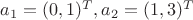 $  a_1=(0,1)^T , a_2=(1,3)^T$