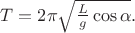 $T=2\pi \sqrt{\frac{L}{g}\cos \alpha}.$