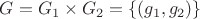 $G=G_1\times G_2=\{(g_1,g_2)\}$