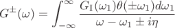 $$G^{\pm}(\omega)=\int_{-\infty}^{\infty}\frac{G_\mathrm{I}
(\omega_1)\theta(\pm \omega_1)d\omega_1}{\omega-\omega_1\pm i\eta}$$