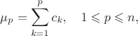 $$
\mu_p = \sum \limits_{k=1}^p c_k, \quad 1 \leqslant p \leqslant n,
$$