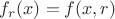 $f_r(x)=f(x,r)$