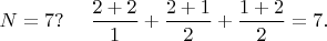 $N=7?\ \ \ \ \dfrac{2+2}{1}+\dfrac{2+1}{2}+\dfrac{1+2}{2}=7.$