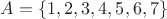 $A=\{1,2,3,4,5,6,7\}$