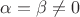 $\alpha = \beta \ne 0$