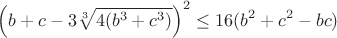 $$ \left (b+c-3\sqrt[3]{4(b^3+c^3)} \right )^2 \le 16(b^2+c^2-bc)$$