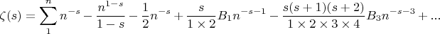 $$
\zeta (s)=\sum _{1}^n n^{-s}-\frac{n^{1-s}}{1-s}-\frac{1}{2} n^{-s}+\frac{s}{1\times2}B_1 n^{-s-1}-\frac{s (s+1) (s+2)}{1\times2\times3\times4}B_3 n^{-s-3}+...
$$