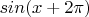 $sin(x+ 2\pi)$