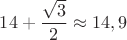 $14+\dfrac{\sqrt{3}}{2}\approx 14,9$