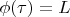 $\phi(\tau)=L$