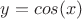 $y = cos(x)$