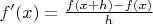 $f'(x) = \frac {f(x+h) - f(x)}{h}$